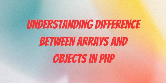 Understanding Difference Between Arrays And Objects In PHP