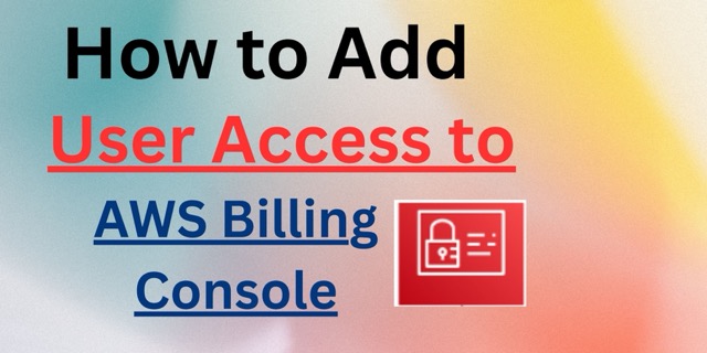 How to Add User Access to the AWS Billing Console